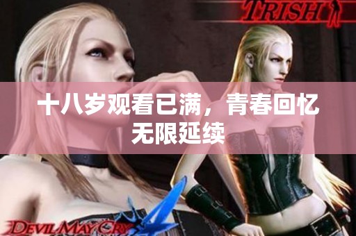 十八岁观看已满，青春回忆无限延续