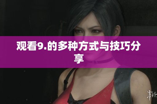 观看9.的多种方式与技巧分享