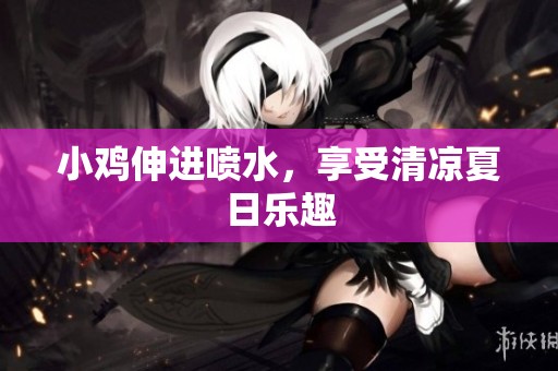 小鸡伸进喷水，享受清凉夏日乐趣
