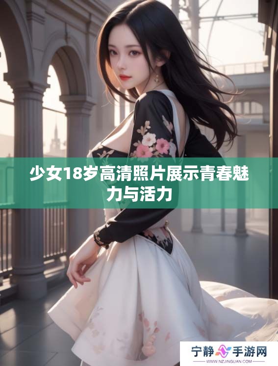 少女18岁高清照片展示青春魅力与活力