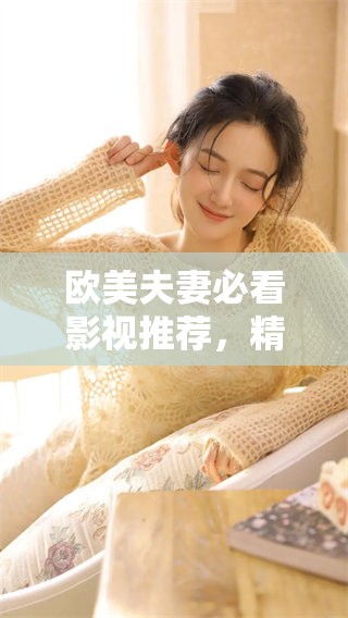 欧美夫妻必看影视推荐，精彩内容不容错过