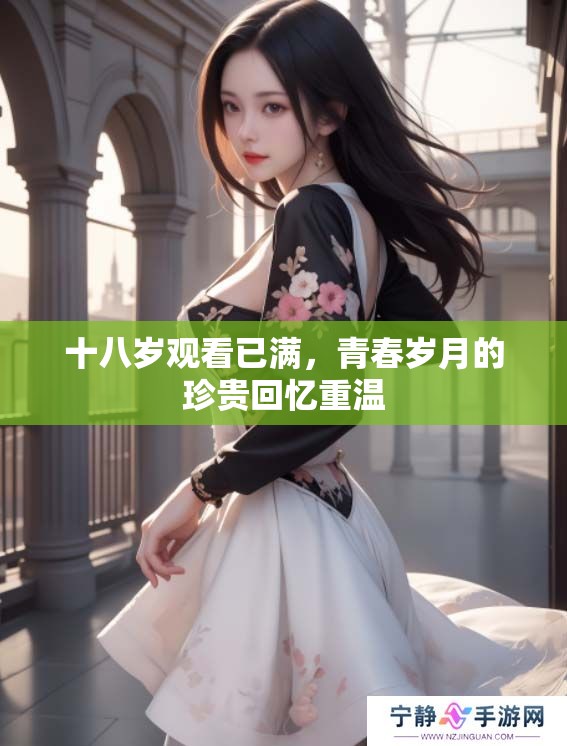十八岁观看已满，青春岁月的珍贵回忆重温