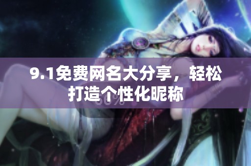 9.1免费网名大分享，轻松打造个性化昵称