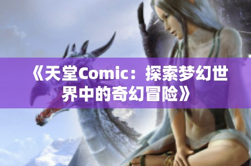 《天堂Comic：探索梦幻世界中的奇幻冒险》