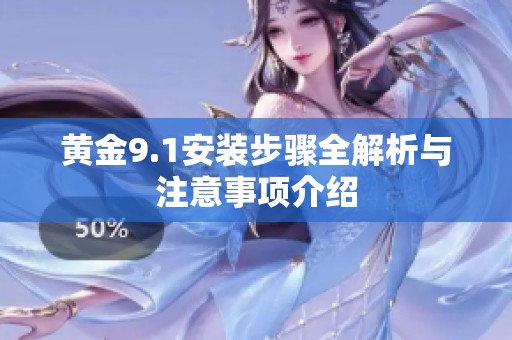 黄金9.1安装步骤全解析与注意事项介绍