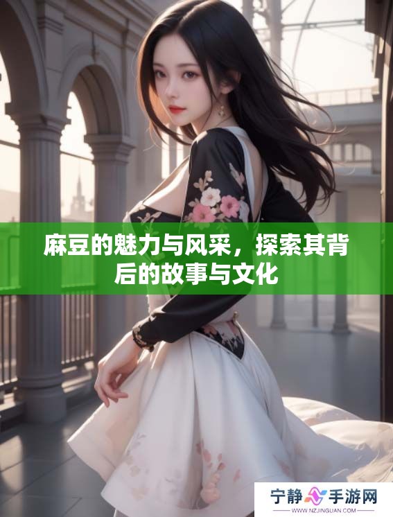 麻豆的魅力与风采，探索其背后的故事与文化