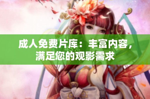 **免费片库：丰富内容，满足您的观影需求