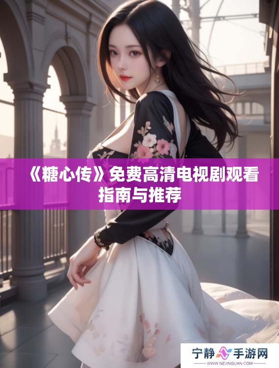 《糖心传》免费高清电视剧观看指南与推荐