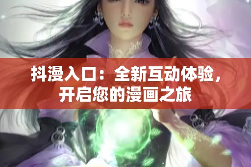 抖漫入口：全新互动体验，开启您的漫画之旅