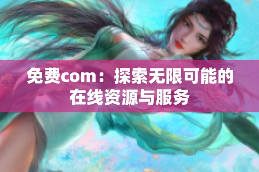 免费com：探索无限可能的在线资源与服务
