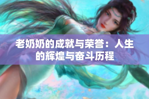 老奶奶的成就与荣誉：人生的辉煌与奋斗历程