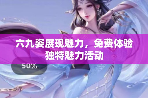 六九姿展现魅力，免费体验独特魅力活动