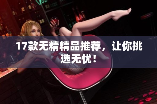 17款无精精品推荐，让你挑选无忧！