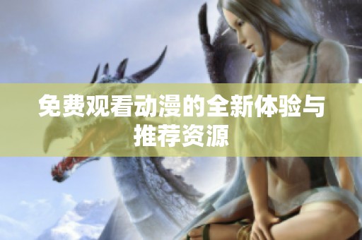 免费观看动漫的全新体验与推荐资源