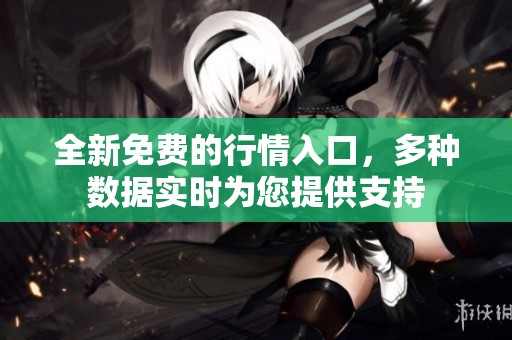 全新免费的行情入口，多种数据实时为您提供支持