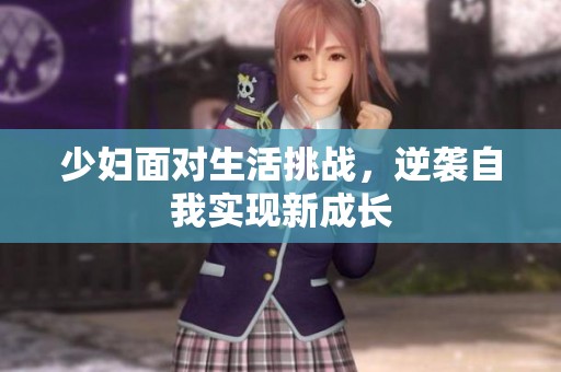 少妇面对生活挑战，逆袭自我实现新成长