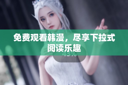 免费观看韩漫，尽享下拉式阅读乐趣