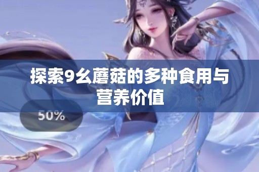 探索9幺蘑菇的多种食用与营养价值