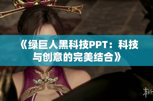 《绿巨人黑科技PPT：科技与创意的完美结合》