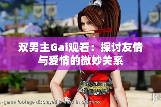 双男主Gai观看：探讨友情与爱情的微妙关系