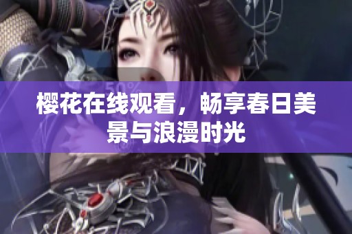 樱花在线观看，畅享春日美景与浪漫时光