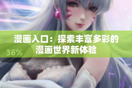 漫画入口：探索丰富多彩的漫画世界新体验
