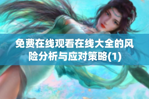 免费在线观看在线大全的风险分析与应对策略(1)