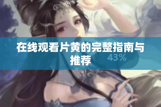 在线观看片黄的完整指南与推荐