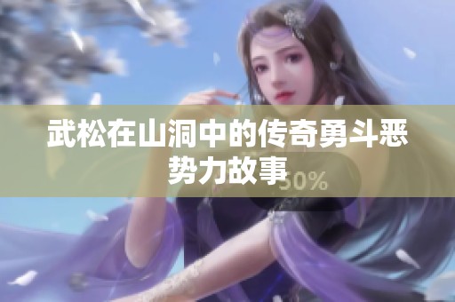 武松在山洞中的传奇勇斗恶势力故事