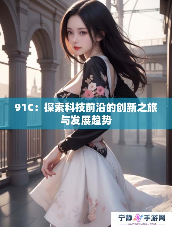 91C：探索科技前沿的创新之旅与发展趋势