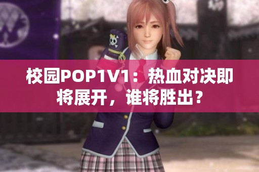 校园POP1V1：热血对决即将展开，谁将胜出？