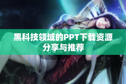 黑科技领域的PPT下载资源分享与推荐