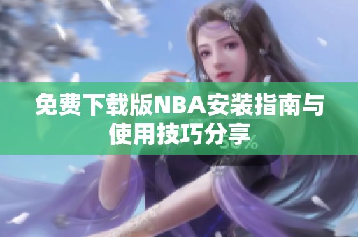 免费下载版NBA安装指南与使用技巧分享