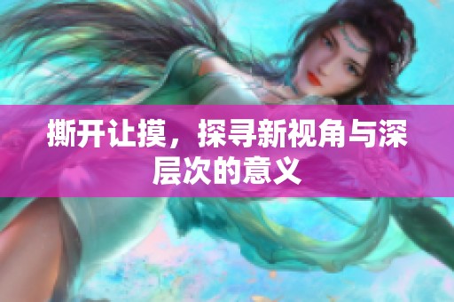 撕开让摸，探寻新视角与深层次的意义