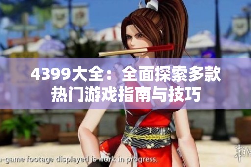4399大全：全面探索多款热门游戏指南与技巧