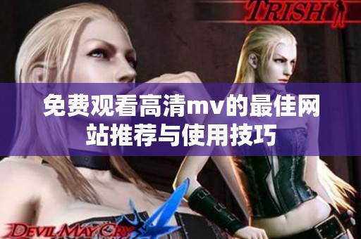 免费观看高清mv的最佳网站推荐与使用技巧