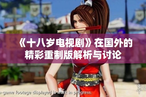 《十八岁电视剧》在国外的精彩重制版解析与讨论