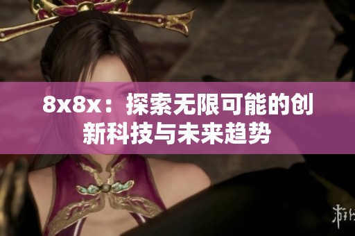 8x8x：探索无限可能的创新科技与未来趋势