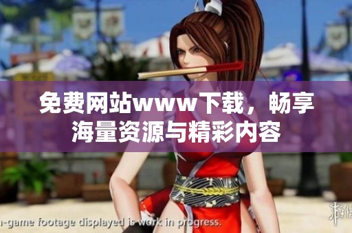 免费网站www下载，畅享海量资源与精彩内容