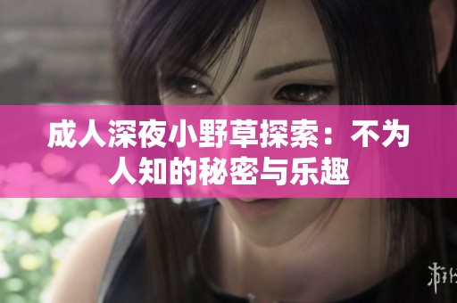 **深夜小野草探索：不为人知的秘密与乐趣