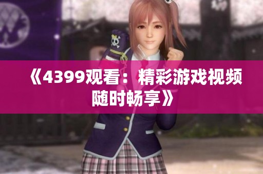 《4399观看：精彩游戏视频随时畅享》