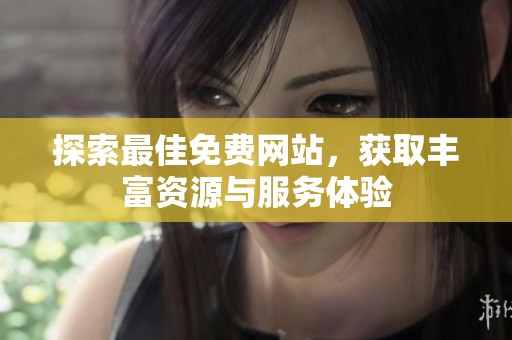 探索最佳免费网站，获取丰富资源与服务体验