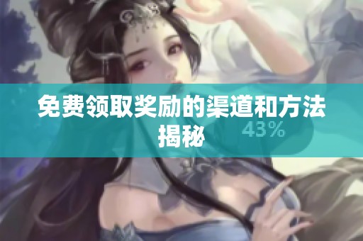 免费领取奖励的渠道和方法揭秘