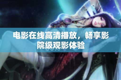 电影在线高清播放，畅享影院级观影体验