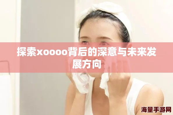 探索xoooo背后的深意与未来发展方向