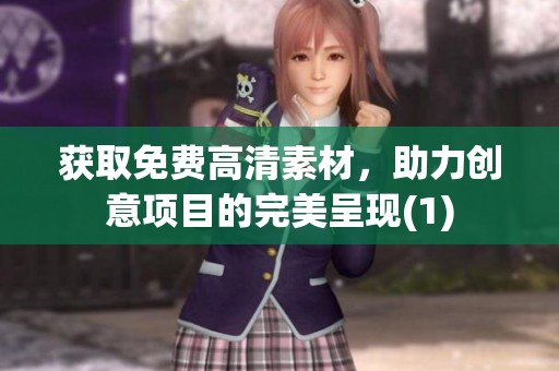 获取免费高清素材，助力创意项目的完美呈现(1)