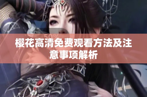 樱花高清免费观看方法及注意事项解析