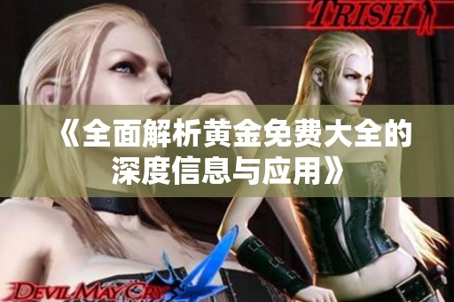 《全面解析黄金免费大全的深度信息与应用》