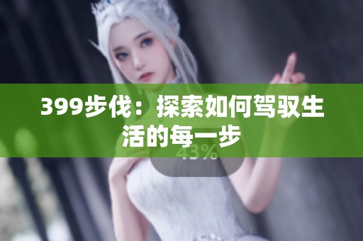 399步伐：探索如何驾驭生活的每一步