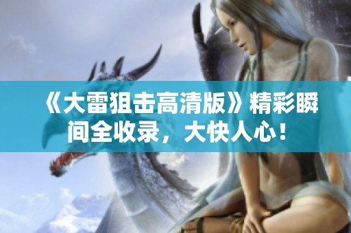 《大雷狙击高清版》精彩瞬间全收录，大快人心！